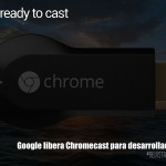 Google libera Chromecast para desarrolladores