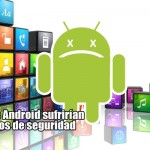 50 Apps de Android sufrirían graves fallos de seguridad