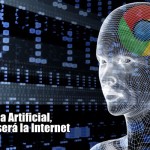 Google: Inteligencia Artificial, su Cerbro será la Internet