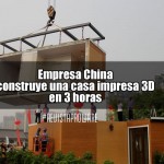 Empresa China construye una casa impresa 3D en 3 horas