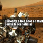 Curiosity, a tres años en Marte podría tener noticias
