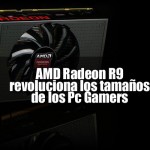 AMD Radeon R9, revoluciona los tamaños de los Pc Gamers