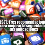 ESET: Tres recomendaciones para mejorar la seguridad de tus aplicaciones