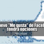 El nuevo “Me gusta” de Facebook, tendrá opciones