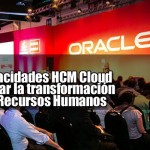 Oracle: Nuevas capacidades HCM Cloud para impulsar la transformación del área de Recursos Humanos